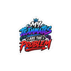 May include: A sticker featuring the text MY TEAMMATES ARE THE PROBLEM in a bold, graffiti-style font. The design includes a small blue crown, two video game controllers, and a red arrow, with a colour palette of blue, purple, and red.