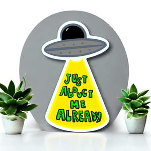Alien UFO - Just Abduct Me Already Waterproof 3&#39;&#39; Sticker
