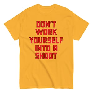 Work into a Shoot T-shirt for wrestling fans, marks, and people who are wrestlers (not Hulk Hogan)