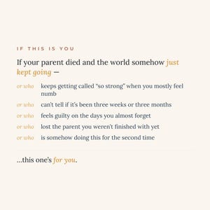 K&ouml;nnte beinhalten: Ein cremefarbener Grafikdruck mit schwarzem und goldenem Text, der lautet: IF THIS IS YOU. If your parent died and the world somehow just kept going &mdash; or who keeps getting called so strong when you mostly feel numb, or who can't tell if it's been three weeks or three months, or who feels guilty on the days you almost forget, or who lost the parent you weren't finished with yet, or who is somehow doing this for the second time. ...this one's for you.