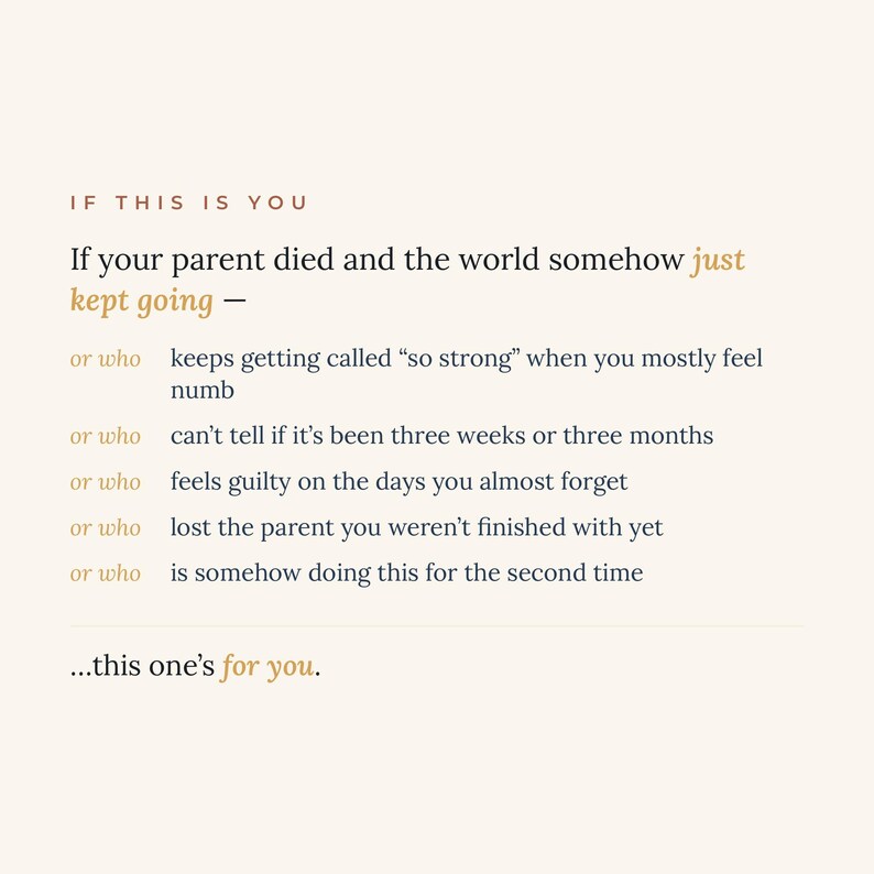 K&ouml;nnte beinhalten: Ein cremefarbener Grafikdruck mit schwarzem und goldenem Text, der lautet: IF THIS IS YOU. If your parent died and the world somehow just kept going &mdash; or who keeps getting called so strong when you mostly feel numb, or who can't tell if it's been three weeks or three months, or who feels guilty on the days you almost forget, or who lost the parent you weren't finished with yet, or who is somehow doing this for the second time. ...this one's for you.