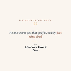 K&ouml;nnte beinhalten: Ein Grafikdruck auf hellcremefarbenem Hintergrund mit dem Text A LINE FROM THE BOOK &uuml;ber Anf&uuml;hrungszeichen. Der zentrale Text lautet No one warns you that grief is, mostly, just being tired. Darunter steht der Text from After Your Parent Dies.
