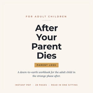 K&ouml;nnte beinhalten: Ein digitales Arbeitsbuch mit dem Titel After Your Parent Dies, For Adult Children, mit dem Untertitel A down-to-earth workbook for the adult child in the strange phase after. Es enth&auml;lt den Text Parent Loss, Instant PDF, 28 pages, Read in one sitting.