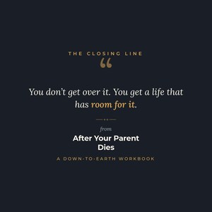 K&ouml;nnte beinhalten: Ein dunkelblauer Grafikdruck mit dem Text THE CLOSING LINE, gefolgt von dem Zitat You don't get over it. You get a life that has room for it. Der Text wird fortgesetzt mit from After Your Parent Dies A DOWN-TO-EARTH WORKBOOK.