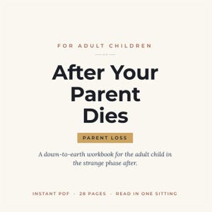 May include: A digital workbook titled After Your Parent Dies for adult children, featuring the subtitle Parent Loss and the description A down-to-earth workbook for the adult child in the strange phase after. Includes 28 pages in PDF format.