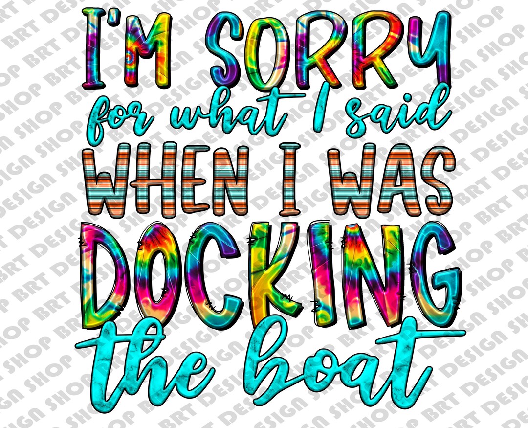 I'm Sorry for What I Said When I Was Docking the Boat Png, Boating Png