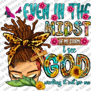 Even In The Midst Of My Storm I See God Working It Out For Me Png, Messy Bun Png, Religious,  God Png, Sublimation Designs, Digital Download