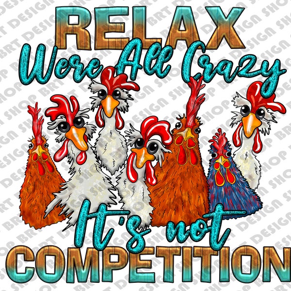 Relax Were All Crazy It's Not Competition Png, Western Png, Chicken Png, Crazy Png, Relax, Digital Art, Sublimation Design, Digital Download