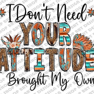 I Don&#39;t Need Your Attitude Png, I Brought My Own, Sarcastic Png, Funny Quotes, Sassy Png, Boho Png, Sublimation Designs, Digital Download