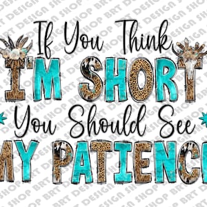 Wenn du denkst, ich bin klein, solltest du meine Geduld sehen, sarkastisches Png, lustige sarkastische Zitate, lustiges Png, Sublimationsdesigns, digitaler Download