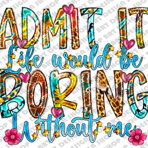 Admita que a vida seria chata sem mim Png, Sarcastic Png, Funny Sarcastic Png, Funny Quotes, Sassy, Sublimation Designs, Digital Download