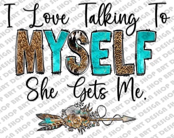 I Love Talking To Myself She Gets Me Png, Funny Sayings, Inspiring Png, Funny Png, Motivational Png, Sublimation Designs, Digital Download