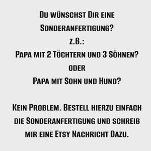 May include: A light gray graphic with black text that reads: Du w&uuml;nschst Dir eine Sonderanfertigung? z.B.: Papa mit 2 T&ouml;chtern und 3 S&ouml;hnen? oder Papa mit Sohn und Hund? Kein Problem. Bestell hierzu einfach die Sonderanfertigung und schreib mir eine Etsy Nachricht dazu.