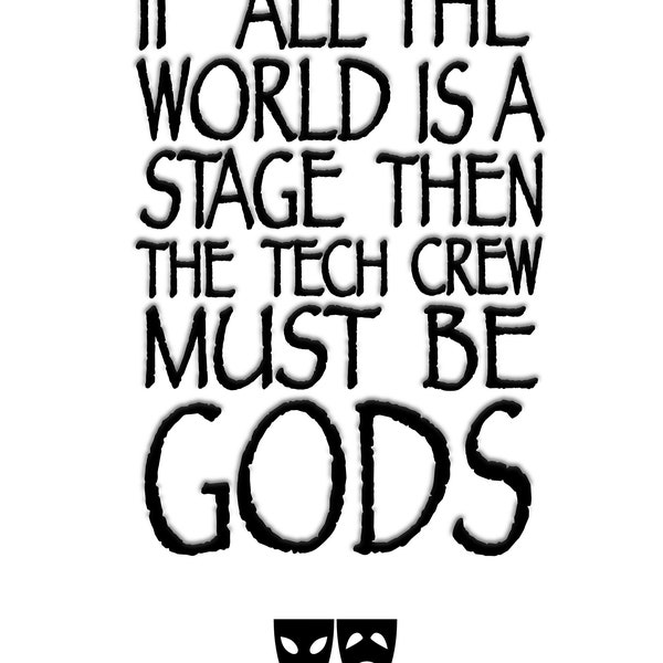 Theatre Quote Poster 'If all the world is a stage then the tech crew must be gods'