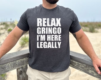 Relax Gringo I'm Here Legally T-Shirt | Funny Latino Gift | Spanish Immigrant Tee | Latine Humor Shirt
