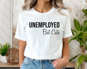 Funny Unemployed But Cute T-Shirt Unemployed Gift Graduate Shirt Freelancer Gift Cute T shirt Self employed