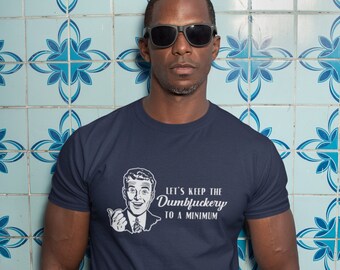 Let's Keep The Dumbfuckery To A Minimum Tshirt, Funny & Dark: Sarcastic Humor Shirts for the Bold