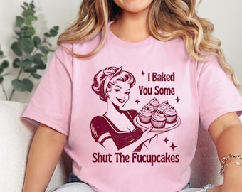 I Baked You Some Shut The Fucupcakes Tee, Funny Vintage Tshirt, One-of-a-Kind Vintage Tee with Hilarious Saying - Shut The Fucupcakes Shirt