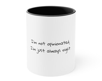 I&#39;m not opinionated; I&#39;m just always right - Sarcastic Coffee Mug - Funny Mug - Ceramic Mug - Gift for Him - Gift for Her - 11oz