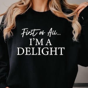 First of All I'm a Delight Sweatshirt, Funny Women's Comfort colors Shirt, For Mom Funny Teacher Sarcastic Sweatshirt, Cute Sarcastic Hoodie