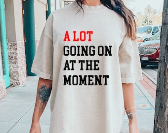 A Lot Going On At The Moment T-shirt, Comfort Colors T-shirt, Oversize Tee, Concert Tee, Eras shirt, Trendy Graphic Tee