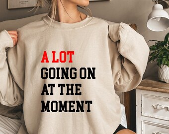 A Lot Going On At The Moment Sweatshirt | Concert Womens Shirt | Concert Shirts | Eras Shirt | Eras Concert Sweatshirt