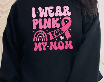 Custom Cancer Sweatshirt, I Wear Pink For My Mom Wear, Cancer Awareness Hoodie, Cancer Mom Sweatshirt, Breast Cancer Wear, Cancer Fight Gift