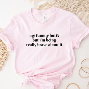 My Tummy Hurts But I'm Being Really Brave About It T-shirt, Ache Survivor Shirt, Inspirational Shirt, Motivational Shirts, Brave Shirt