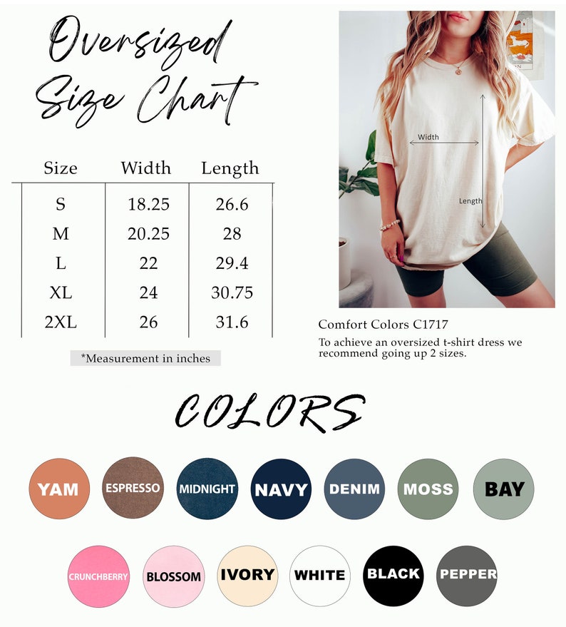 Puede incluir: Tabla de tallas para camiseta de gran tama&ntilde;o con medidas en pulgadas. La tabla muestra el ancho y la longitud de la camiseta en las tallas S, M, L, XL y 2XL. Comfort Colors C1717. Para lograr un vestido de camiseta de gran tama&ntilde;o, recomendamos subir 2 tallas. Las opciones de color incluyen Yam, Espresso, Midnight, Navy, Denim, Moss, Bay, Crunchberry, Blossom, Ivory, White, Black y Pepper.