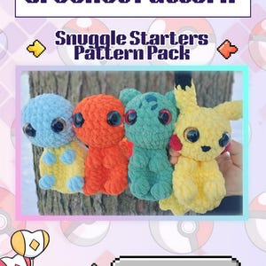 May include: A crochet pattern pack titled "Snuggle Starters" featuring four colorful amigurumi characters: a blue and yellow Squirtle, an orange Charmander, a green Bulbasaur, and a yellow Pikachu. The text "Crochet Pattern" is at the top.