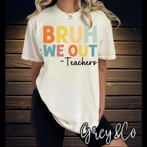 Bruh We Out Teacher T-Shirt, Last Day of School Shirt for Teacher, Funny Teacher T-shirt, Teacher Appreciation Gift, Custom Teacher Gift