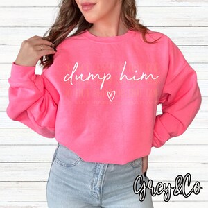 Dump Him Sweatshirt, Funny Valentines Sweater, Preppy Sweatshirt, Dump Him Shirt, Gifts for friends, Valentines day gifts