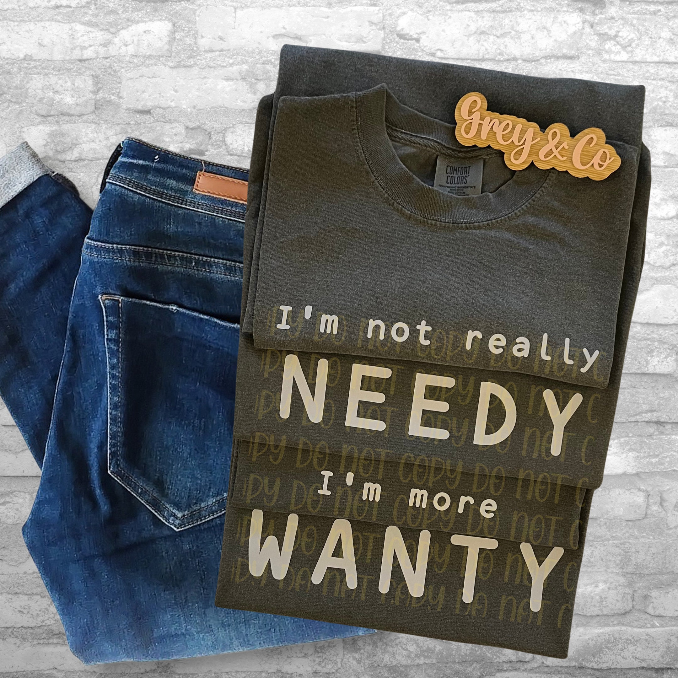 I'm Not Needy I'm Wanty T-Shirt I'm Not Needy I'm Wanty T-Shirt