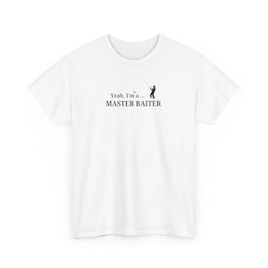 May include: White t-shirt with a black silhouette of a person fishing and the text "Yeah, I'm a... MASTER BAITER".