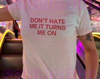 Don't Hate Me It Turns Me On | Nice Cotton T-Shirt | Crude Humor T-Shirt | Satire Shirt | Flirty Humor Tee | Quality Gift | Shirt For All