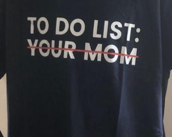 To Do List: Your Mom | Well Fitting Cotton Shirt | Crude Humor Shirt | Satire T-Shirt | Crude Meme Humor Tee | Satire Jokes Tee | Funny Gift