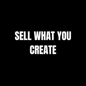 May include: Black and white text graphic that reads "SELL WHAT YOU CREATE".