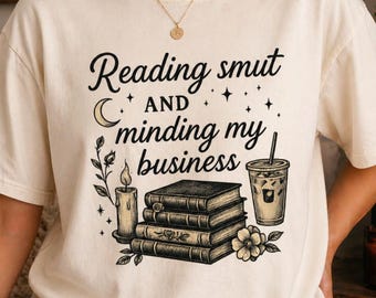 Reading Smut And Minding My Business Shirt, Spicy Reader Tee, Smut Reader Shirt, Dark Romance Booktok Shirt, Funny Book Lover Gift