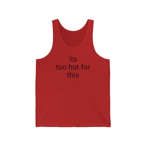 the its to hot for this tank top
