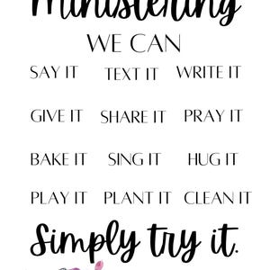 May include: A white printable poster with floral borders and the text "Ministering We Can" with a list of ways to minister to others, including "Say it", "Text it", "Write it", "Give it", "Share it", "Pray it", "Bake it", "Sing it", "Hug it", "Play it", "Plant it", "Clean it", and "Simply try it."
