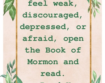 May include: A watercolor illustration with green leaves and a gold frame. The text inside the frame reads: "When you feel weak, discouraged, depressed, or afraid, open the Book of Mormon and read. - Boyd K. Packer"