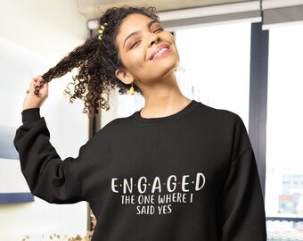 The one where I said yes. - Engagement  sweatshirt