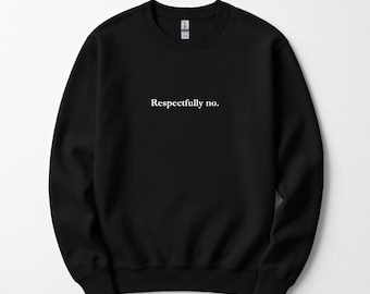 Respectfully No. - sweatshirt