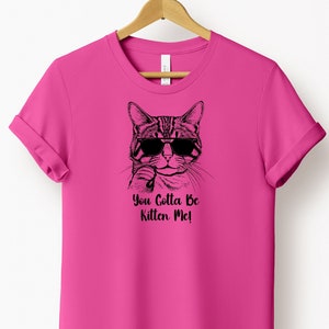 Cat Shirt | You Gotta Be Kitten Me Shirt | Funny T Shirt