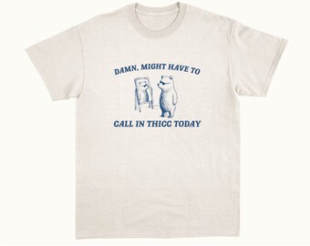 Damn Might Have To Call In Thicc - Unisex T Shirt