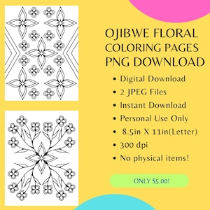 May include: Two black and white printable coloring pages featuring floral designs. The first page has a geometric pattern with flowers and stars. The second page has a more organic design with flowers and stems. The text "OJIBWE FLORAL COLORING PAGES PNG DOWNLOAD" is in the upper right corner of the image. The text "ONLY $5.00!" is in the lower right corner of the image.