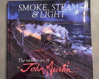 Railway Art - Signed Copy - Smoke, Steam and Light, John Austin