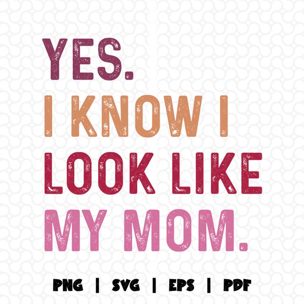 Yes I Know I Look Like My Mom Svg Png, Funny Daughter Svg, Mother's Day Svg, Funny Moms and Daughter Svg, castic Mom Svg, Mom Humor Svg