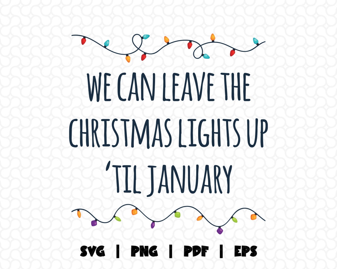 We Can Leave the Christmas Lights up 'till January Svg, Trendy Files