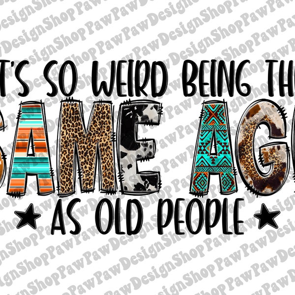 It's So Weird Being The Same Age As Old People Png, Sarcasm Png, Funny Sarcastic Quotes Png, Sassy Png, Sublimation Designs,Digital Download
